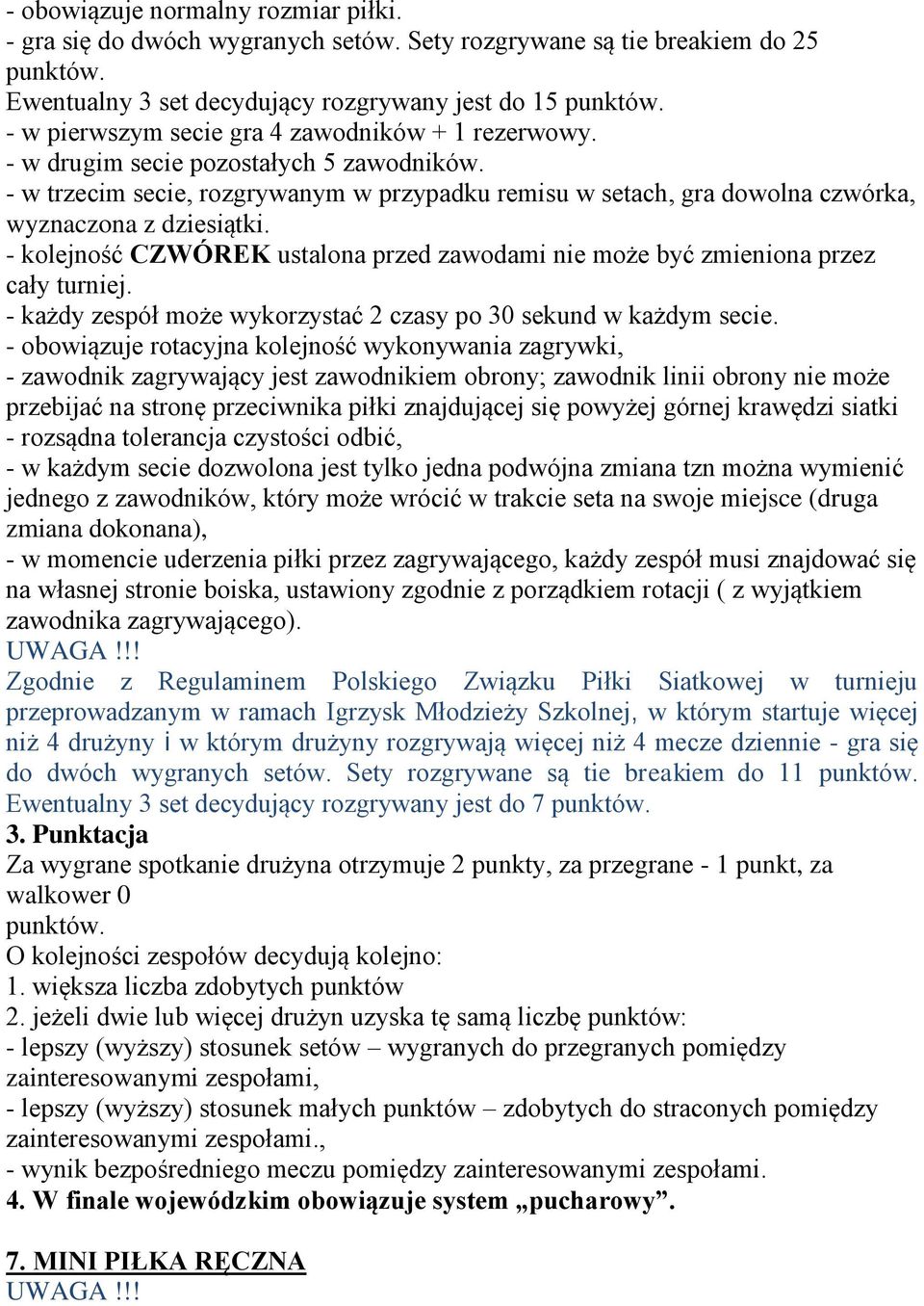 - kolejność CZWÓREK ustalona przed zawodami nie może być zmieniona przez cały turniej. - każdy zespół może wykorzystać 2 czasy po 30 sekund w każdym secie.