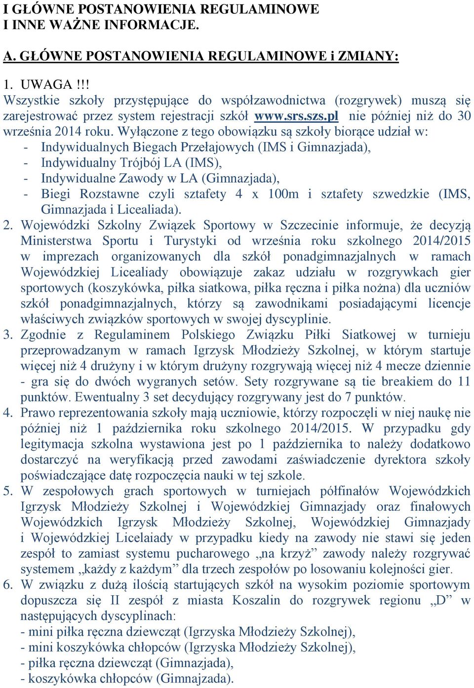 Wyłączone z tego obowiązku są szkoły biorące udział w: - Indywidualnych Biegach Przełajowych (IMS i Gimnazjada), - Indywidualny Trójbój LA (IMS), - Indywidualne Zawody w LA (Gimnazjada), - Biegi