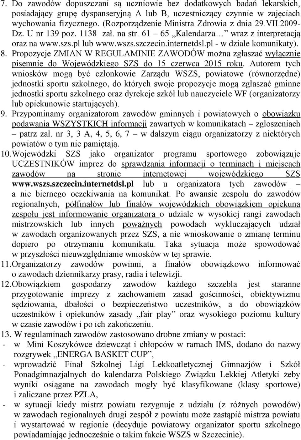 pl - w dziale komunikaty). 8. Propozycje ZMIAN W REGULAMINIE ZAWODÓW można zgłaszać wyłącznie pisemnie do Wojewódzkiego SZS do 15 czerwca 2015 roku.