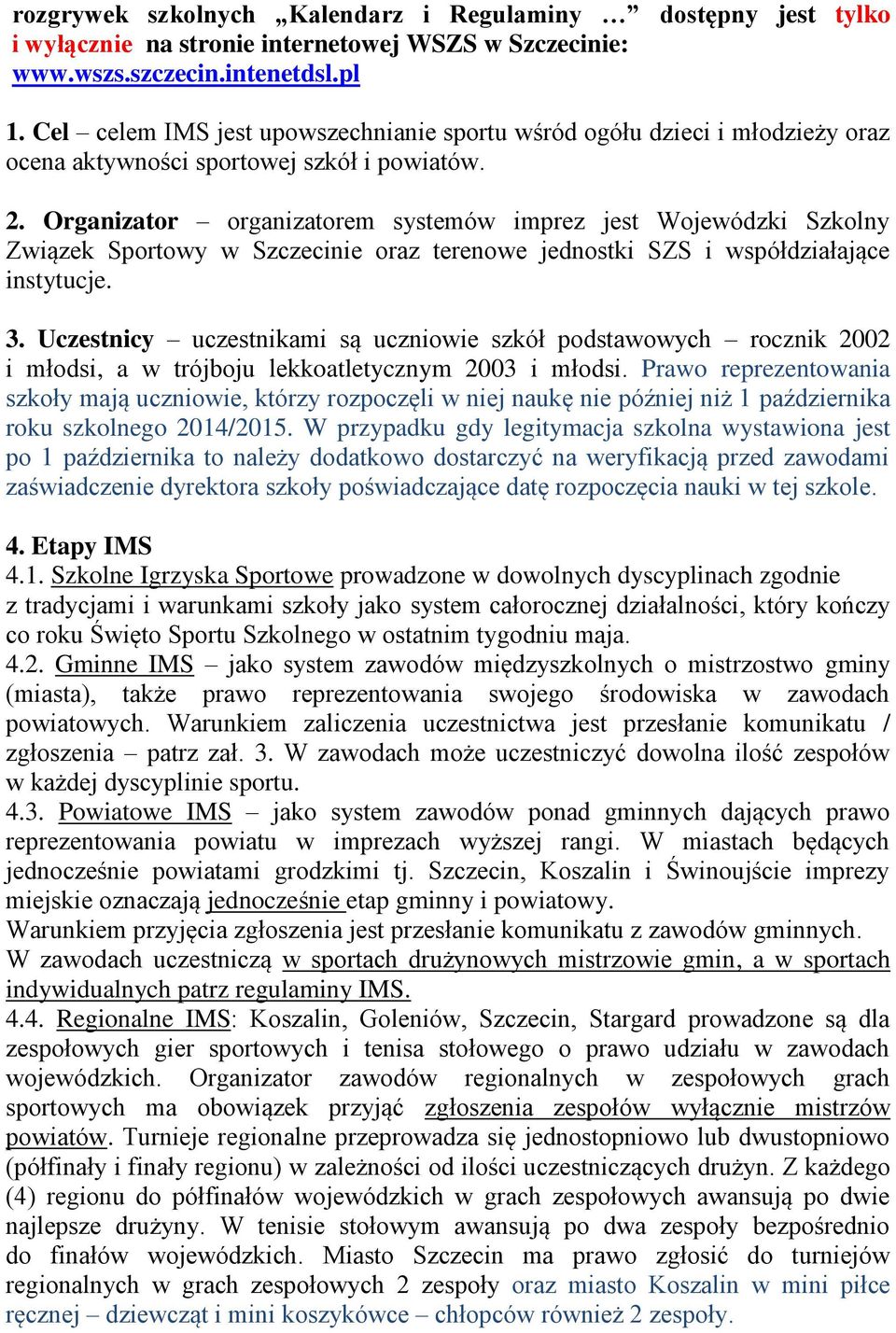 Organizator organizatorem systemów imprez jest Wojewódzki Szkolny Związek Sportowy w Szczecinie oraz terenowe jednostki SZS i współdziałające instytucje. 3.