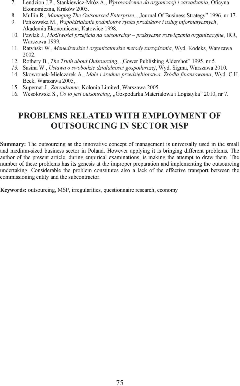 10. Pawlak J., Możliwości przejścia na outsourcing praktyczne rozwiązania organizacyjne, IRR, Warszawa 1999. 11. Ratyński W., Menedżerskie i organizatorskie metody zarządzania, Wyd.