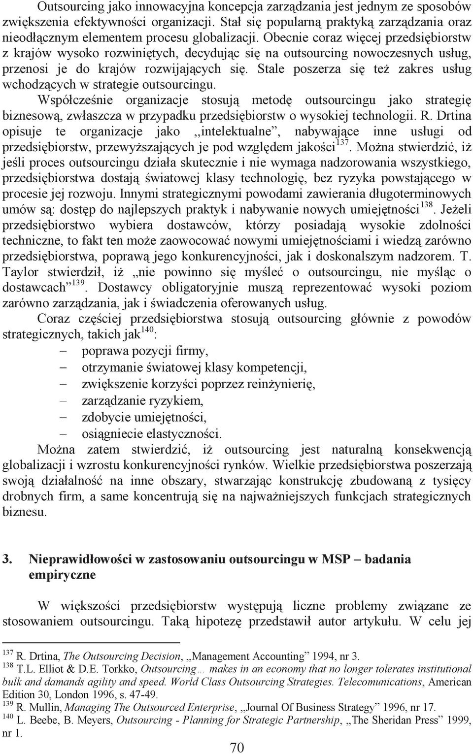 Obecnie coraz więcej przedsiębiorstw z krajów wysoko rozwiniętych, decydując się na outsourcing nowoczesnych usług, przenosi je do krajów rozwijających się.