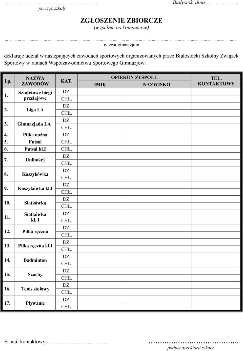 w ramach Współzawodnictwa Sportowego Gimnazjów: l.p. 1. NAZWA ZAWODÓW Sztafetowe biegi przełajowe 2. Liga LA 3. Gimnazjada LA KAT. 4. Piłka nożna 5.