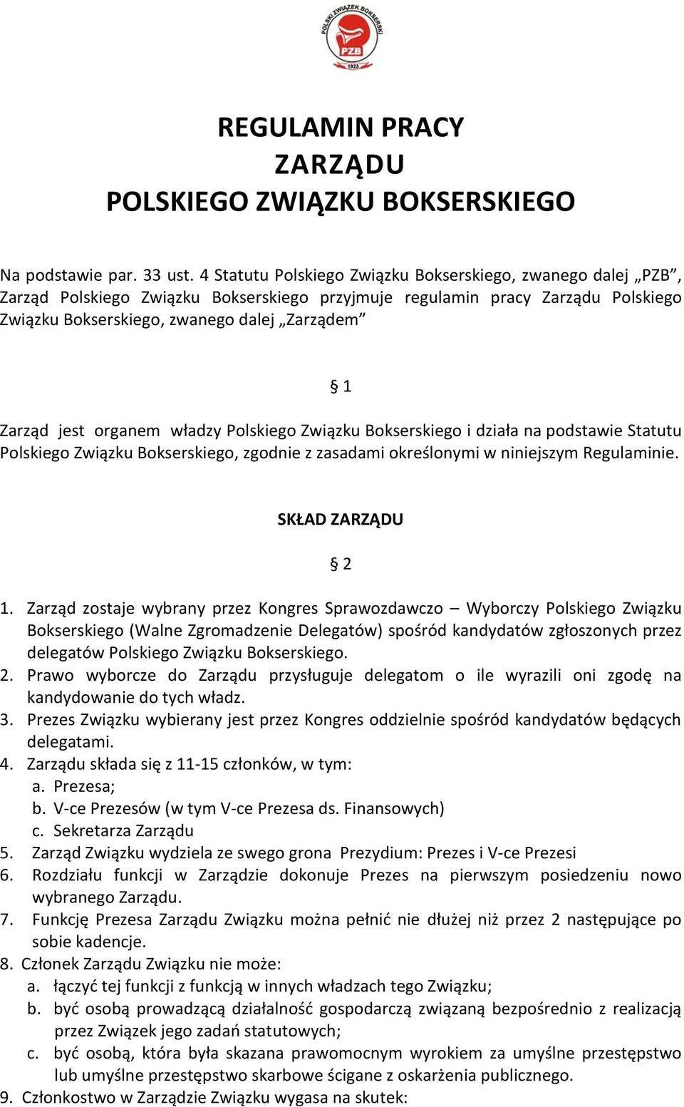 jest organem władzy Polskiego Związku Bokserskiego i działa na podstawie Statutu Polskiego Związku Bokserskiego, zgodnie z zasadami określonymi w niniejszym Regulaminie. SKŁAD ZARZĄDU 2 1.