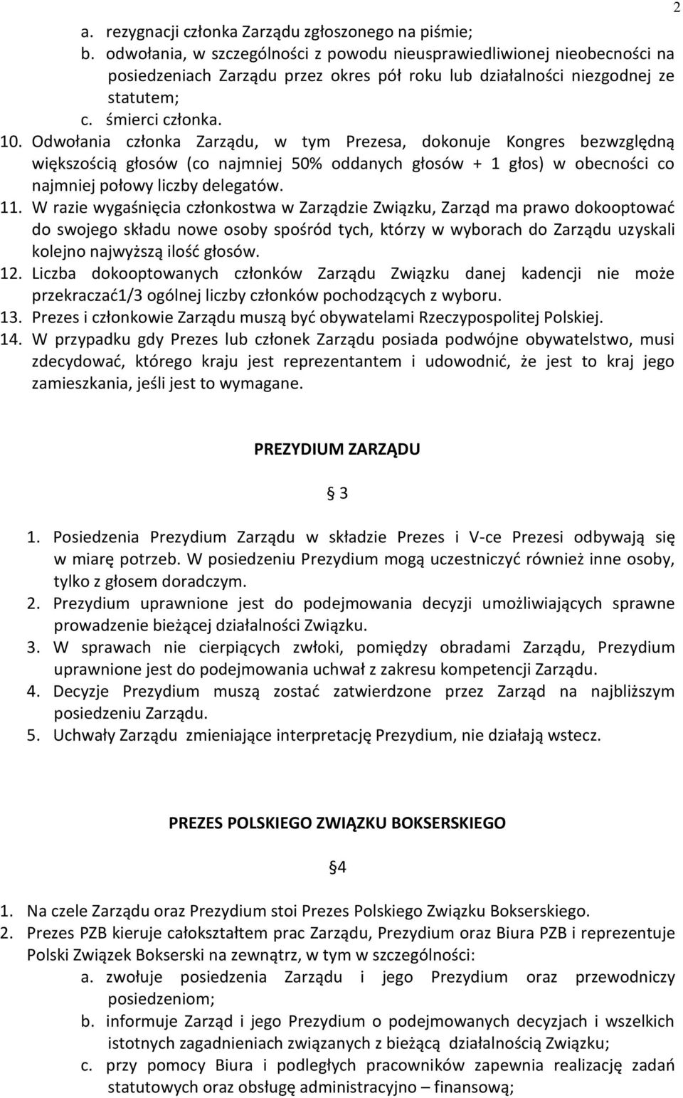 Odwołania członka Zarządu, w tym Prezesa, dokonuje Kongres bezwzględną większością głosów (co najmniej 50% oddanych głosów + 1 głos) w obecności co najmniej połowy liczby delegatów. 11.