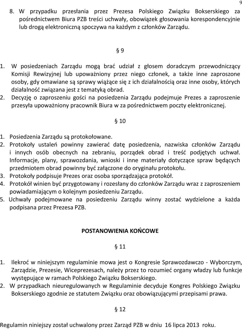 W posiedzeniach Zarządu mogą brać udział z głosem doradczym przewodniczący Komisji Rewizyjnej lub upoważniony przez niego członek, a także inne zaproszone osoby, gdy omawiane są sprawy wiążące się z