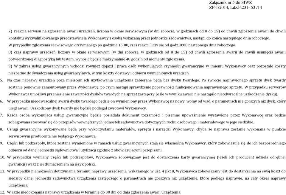 8:00 następnego dnia roboczego 8) czas naprawy urządzeń, liczony w oknie serwisowym (w dni robocze, w godzinach od 8 do 15) od chwili zgłoszenia awarii do chwili usunięcia awarii potwierdzonej