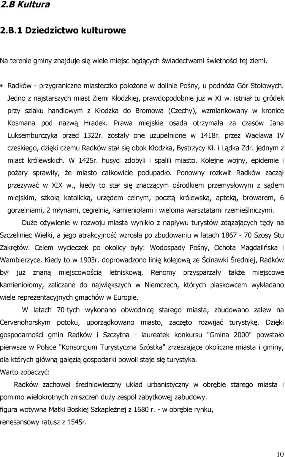 istniaù tu gródek przy szlaku handlowym z Kùodzka do Bromowa (Czechy), wzmiankowany w kronice Kosmana pod nazw¹ Hradek. Prawa miejskie osada otrzymaùa za czasów Jana Luksemburczyka przed 1322r.