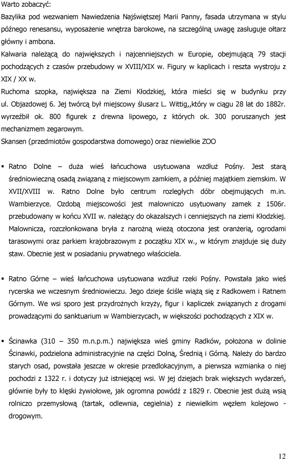 Ruchoma szopka, najwiêksza na Ziemi Kùodzkiej, która mieœci siê w budynku przy ul. Objazdowej 6. Jej twórc¹ byù miejscowy œlusarz L. Wittig,,który w ci¹gu 28 lat do 1882r. wyrzeêbiù ok.