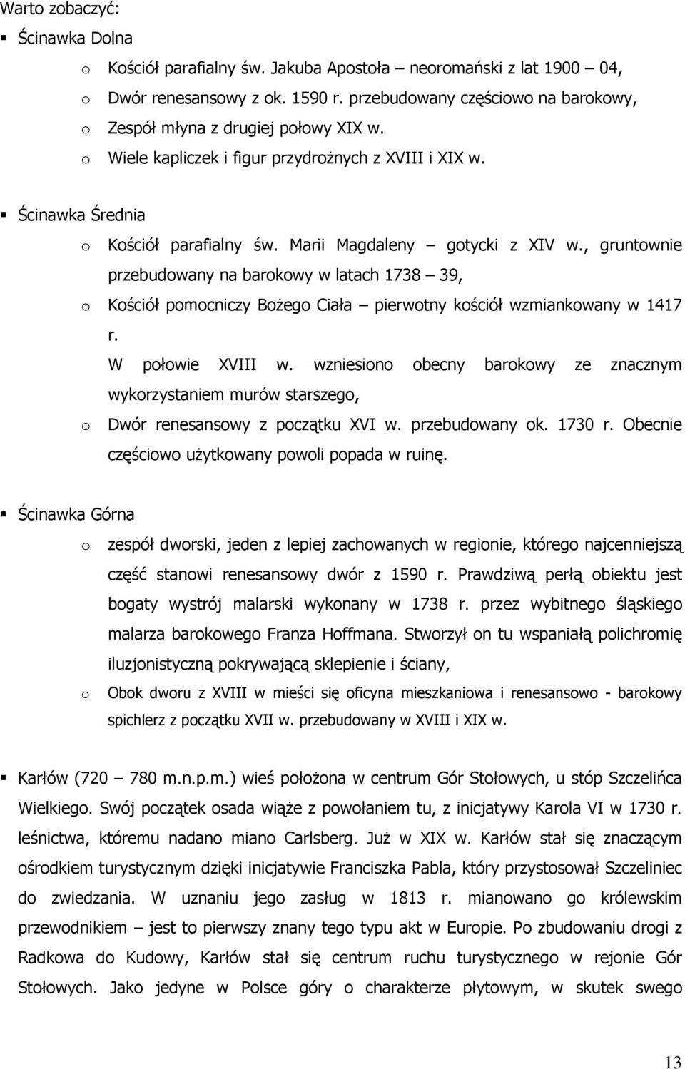 Marii Magdaleny gotycki z XIV w., gruntownie przebudowany na barokowy w latach 1738 39, o Koœcióù pomocniczy Bo ego Ciaùa pierwotny koœcióù wzmiankowany w 1417 r. W poùowie XVIII w.