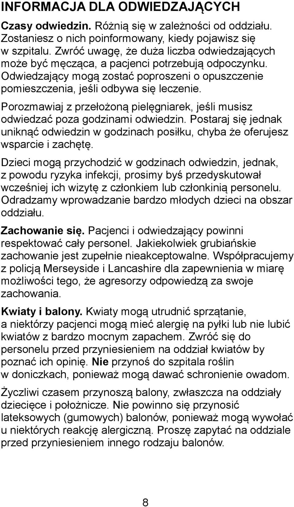 Porozmawiaj z przełożoną pielęgniarek, jeśli musisz odwiedzać poza godzinami odwiedzin. Postaraj się jednak uniknąć odwiedzin w godzinach posiłku, chyba że oferujesz wsparcie i zachętę.