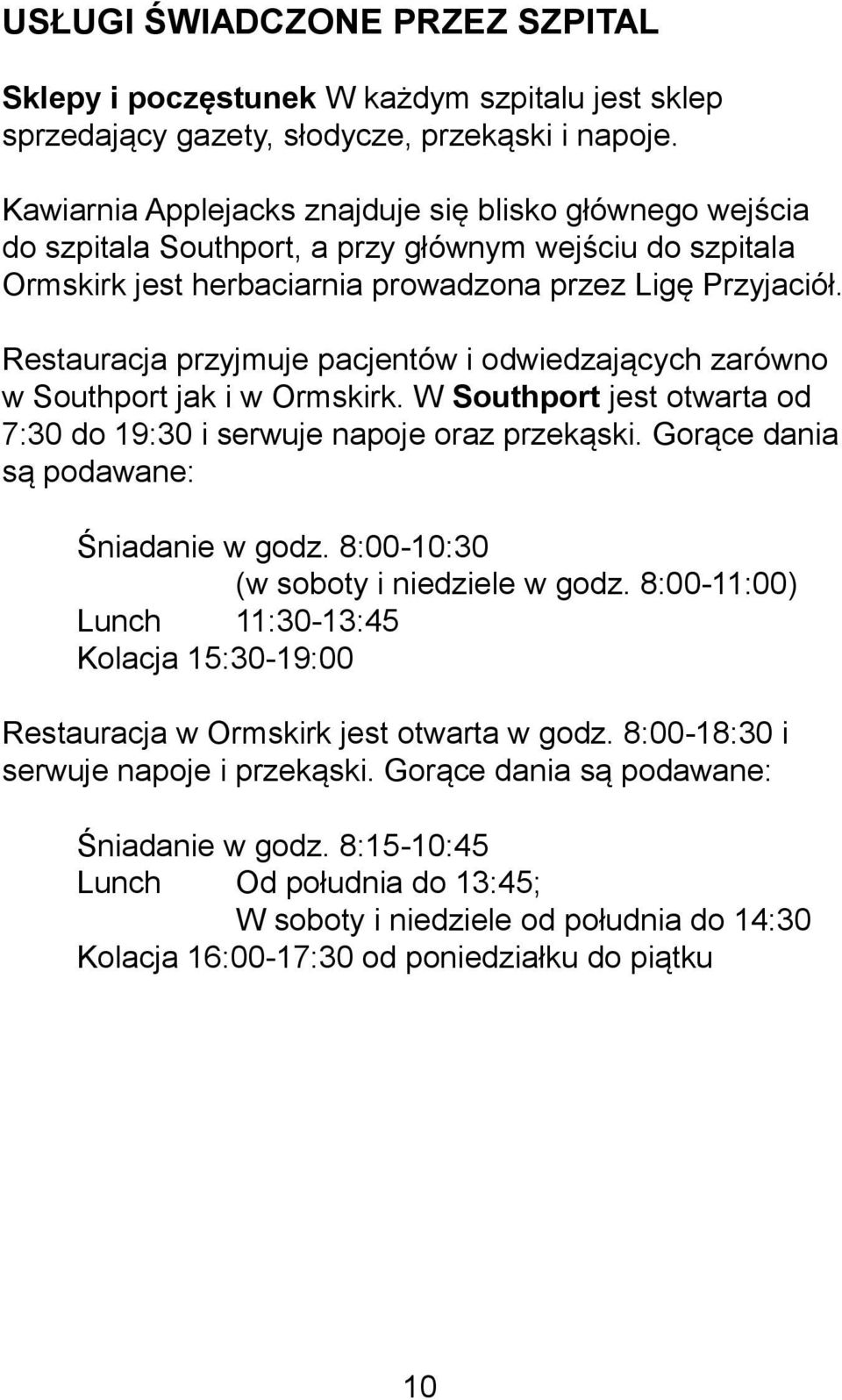 Restauracja przyjmuje pacjentów i odwiedzających zarówno w Southport jak i w Ormskirk. W Southport jest otwarta od 7:30 do 19:30 i serwuje napoje oraz przekąski.