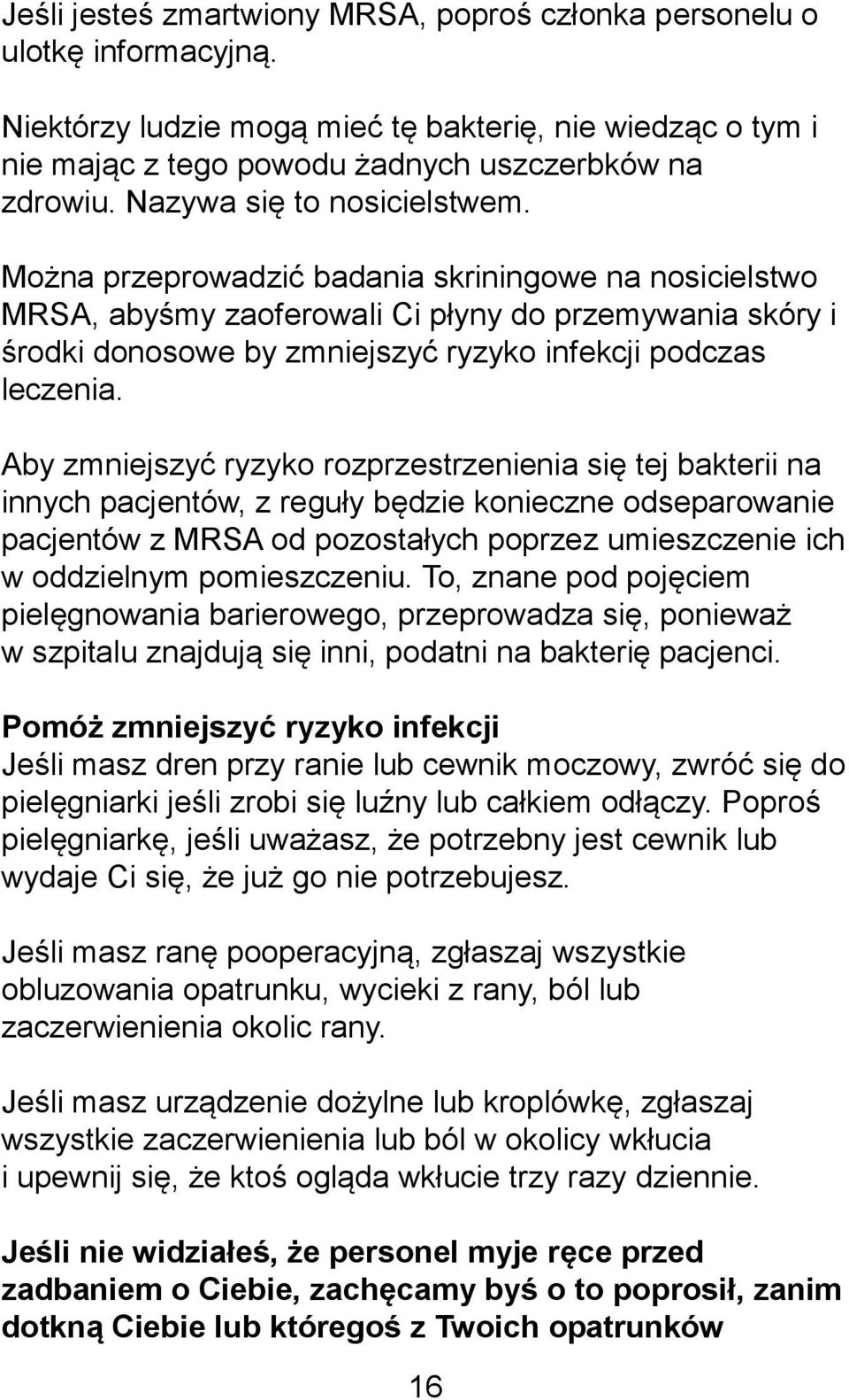 Można przeprowadzić badania skriningowe na nosicielstwo MRSA, abyśmy zaoferowali Ci płyny do przemywania skóry i środki donosowe by zmniejszyć ryzyko infekcji podczas leczenia.