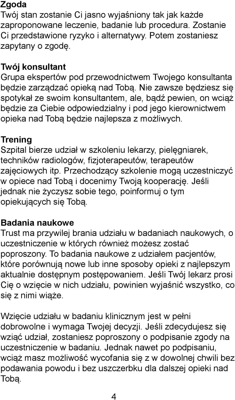 Nie zawsze będziesz się spotykał ze swoim konsultantem, ale, bądź pewien, on wciąż będzie za Ciebie odpowiedzialny i pod jego kierownictwem opieka nad Tobą będzie najlepsza z możliwych.