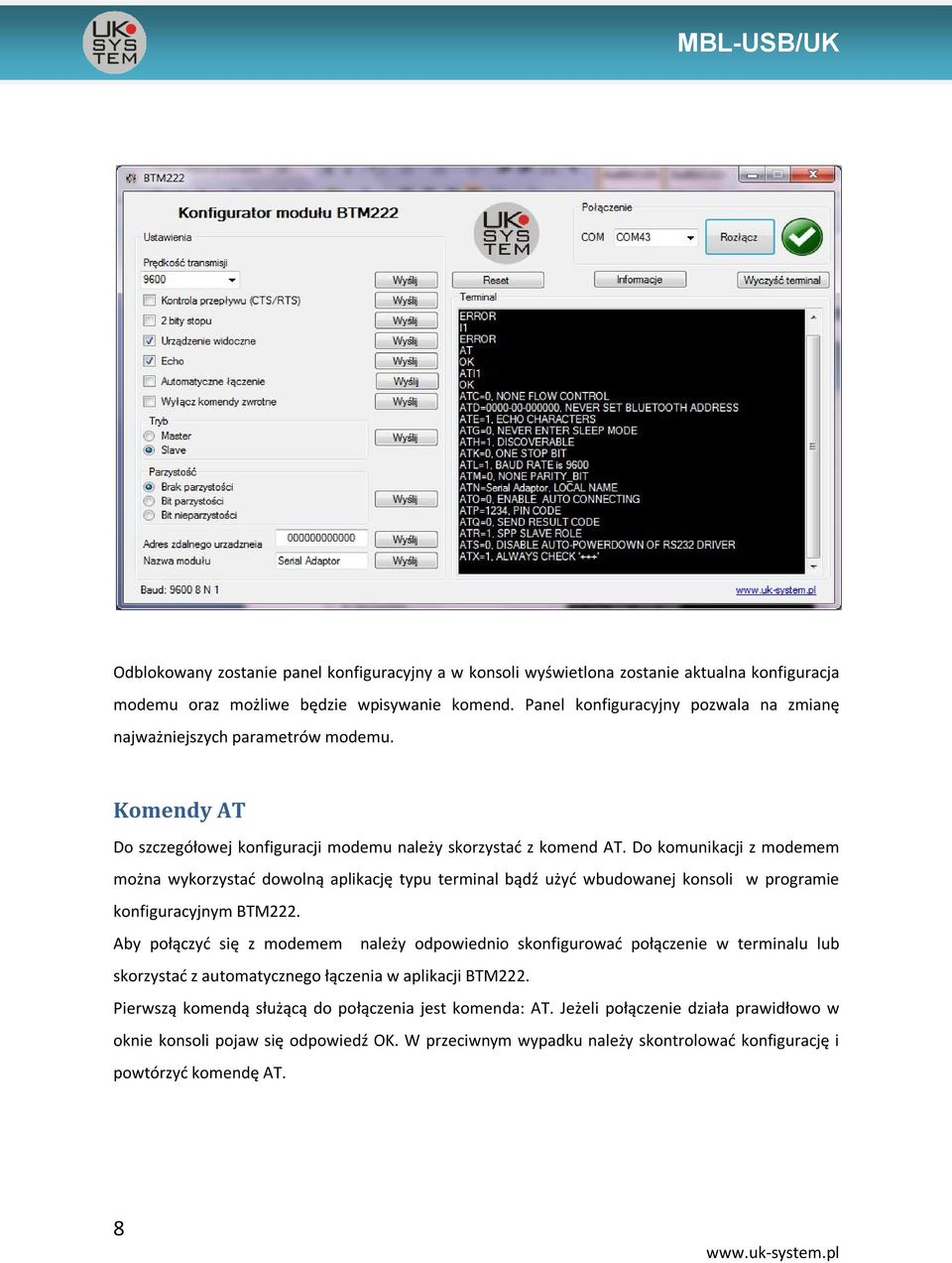 Do komunikacji z modemem można wykorzystać dowolną aplikację typu terminal bądź użyć wbudowanej konsoli w programie konfiguracyjnym BTM222.