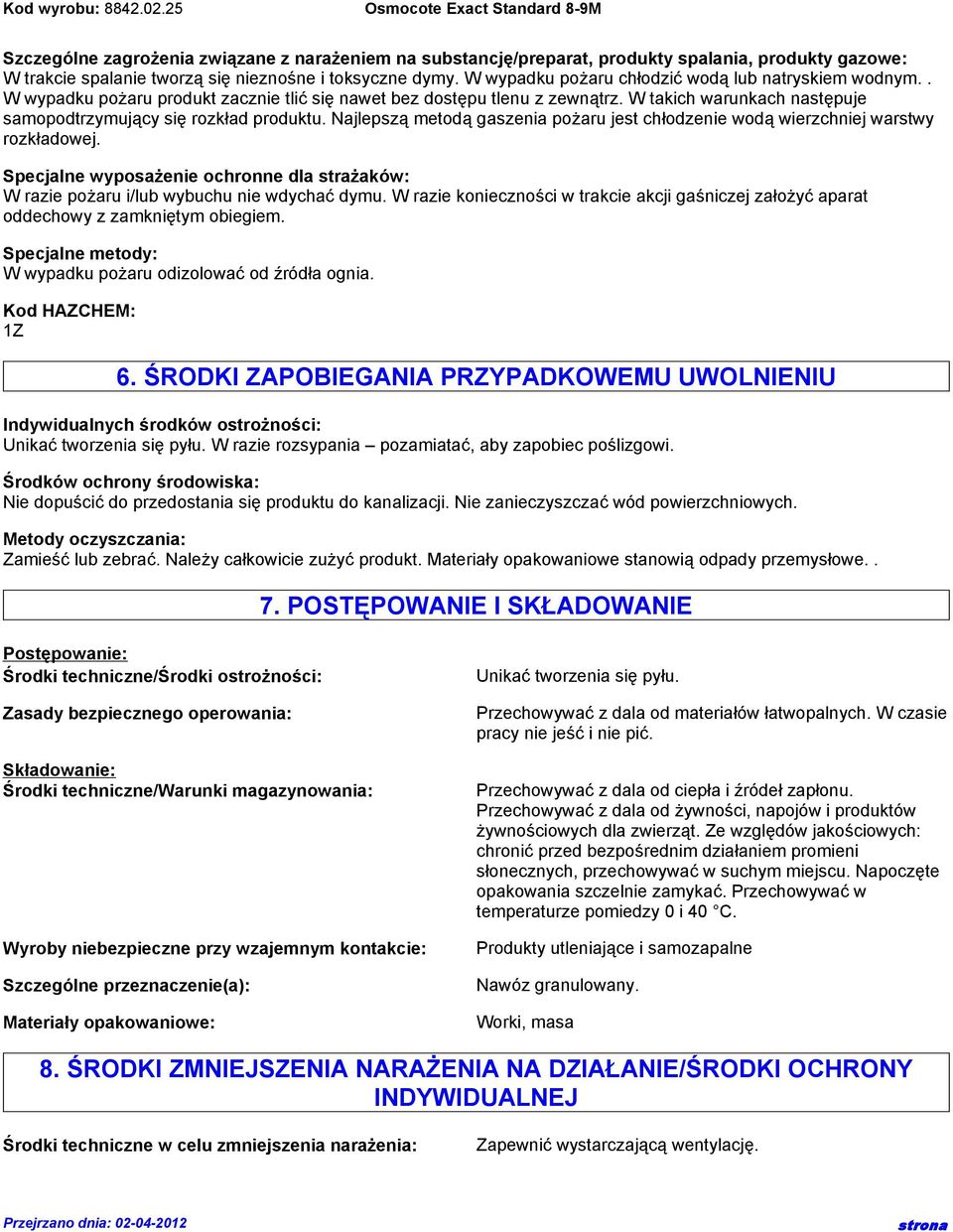 W takich warunkach następuje samopodtrzymujący się rozkład produktu. Najlepszą metodą gaszenia pożaru jest chłodzenie wodą wierzchniej warstwy rozkładowej.