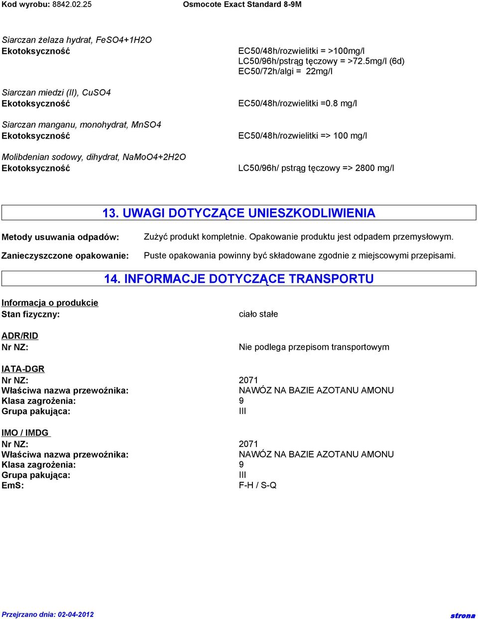 UWAGI DOTYCZĄCE UNIESZKODLIWIENIA Metody usuwania odpadów: Zanieczyszczone opakowanie: Zużyć produkt kompletnie. Opakowanie produktu jest odpadem przemysłowym.