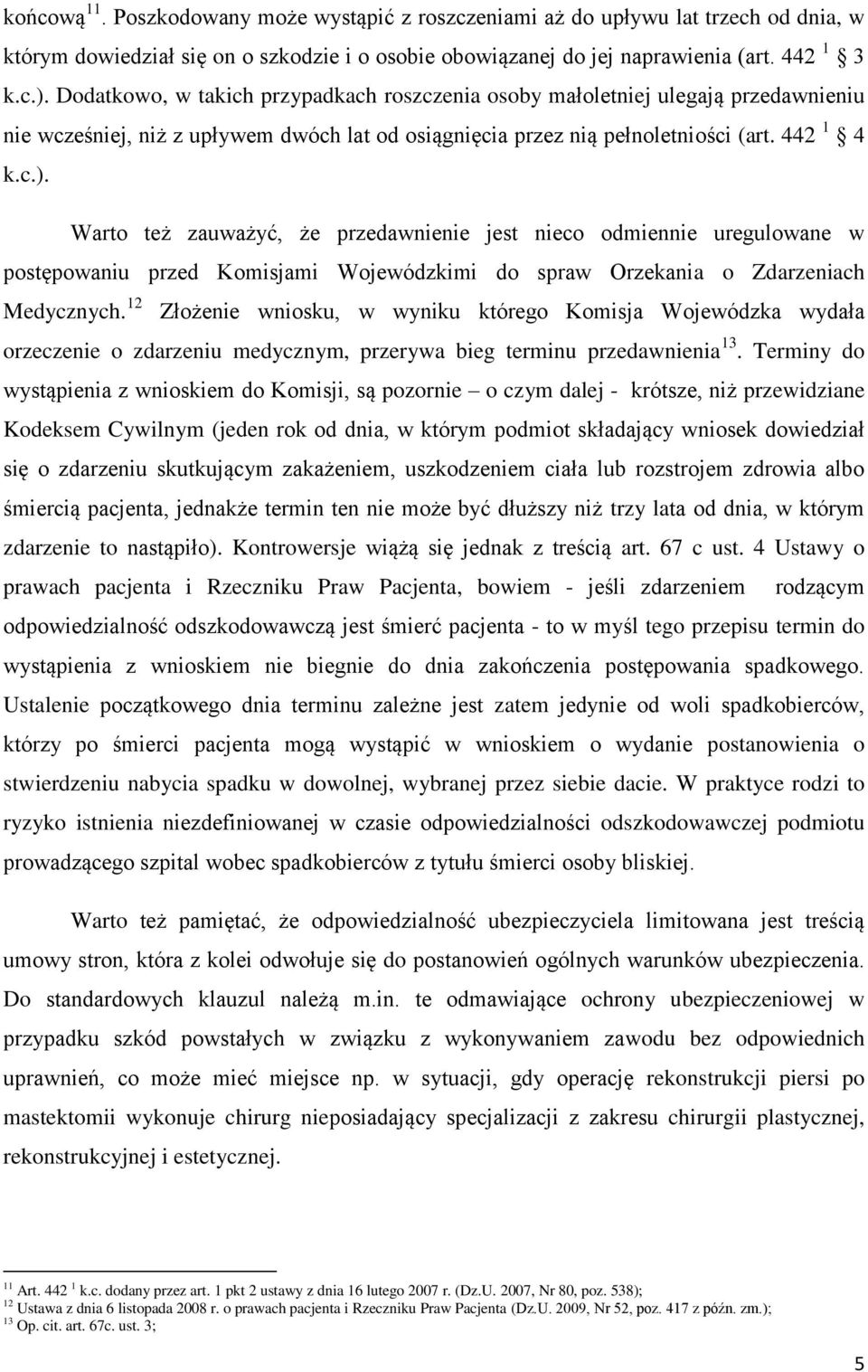 Warto też zauważyć, że przedawnienie jest nieco odmiennie uregulowane w postępowaniu przed Komisjami Wojewódzkimi do spraw Orzekania o Zdarzeniach Medycznych.