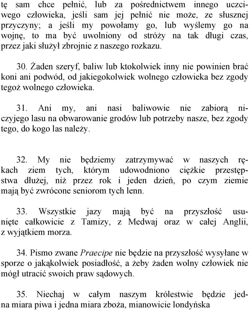 Żaden szeryf, baliw lub ktokolwiek inny nie powinien brać koni ani podwód, od jakiegokolwiek wolnego człowieka bez zgody tegoż wolnego człowieka. 31.