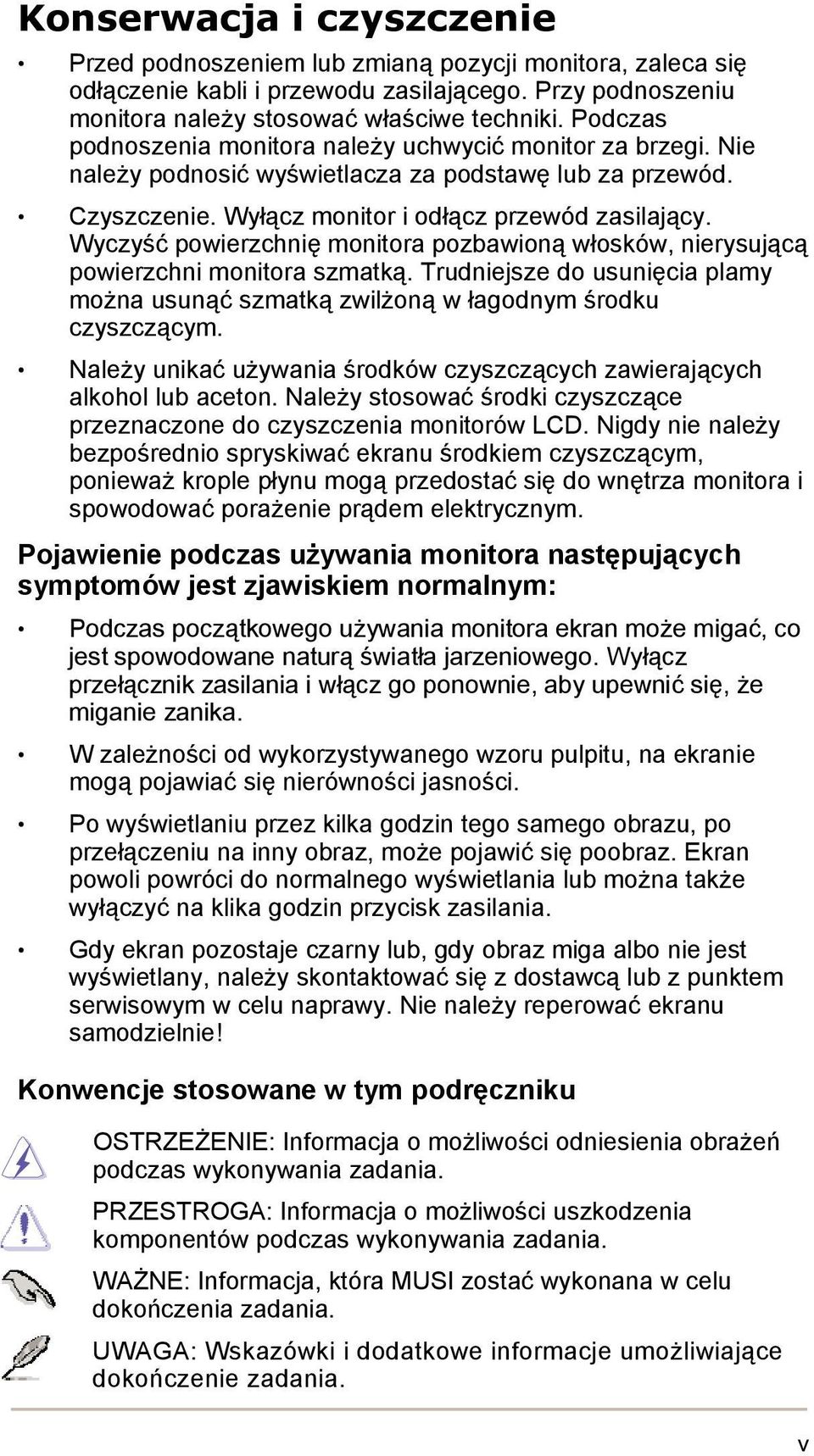 Wyczyść powierzchnię monitora pozbawioną włosków, nierysującą powierzchni monitora szmatką. Trudniejsze do usunięcia plamy można usunąć szmatką zwilżoną w łagodnym środku czyszczącym.