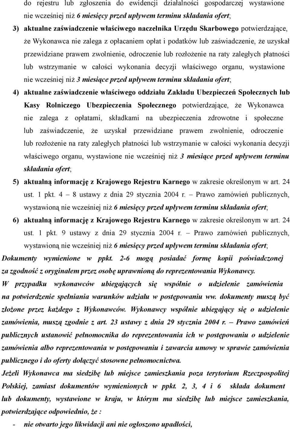 lub wstrzymanie w całości wykonania decyzji właściwego organu, wystawione nie wcześniej niŝ 3 miesiące przed upływem terminu składania ofert; 4) aktualne zaświadczenie właściwego oddziału Zakładu