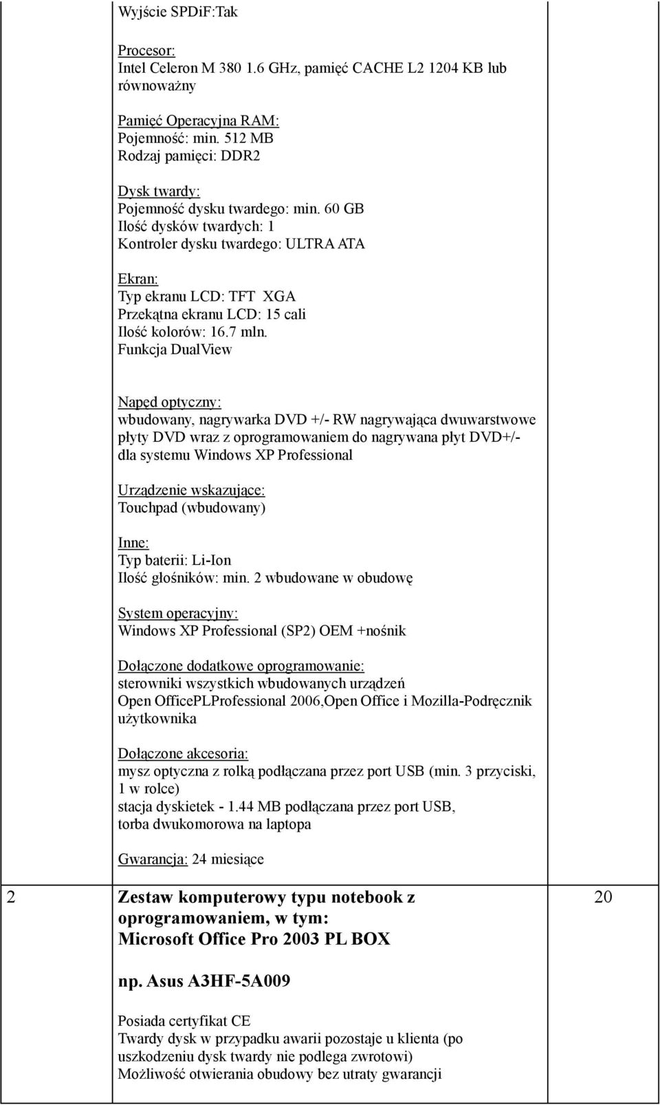 60 GB Ilość dysków twardych: 1 Kontroler dysku twardego: ULTRA ATA Ekran: Typ ekranu LCD: TFT XGA Przekątna ekranu LCD: 15 cali Ilość kolorów: 16.7 mln.