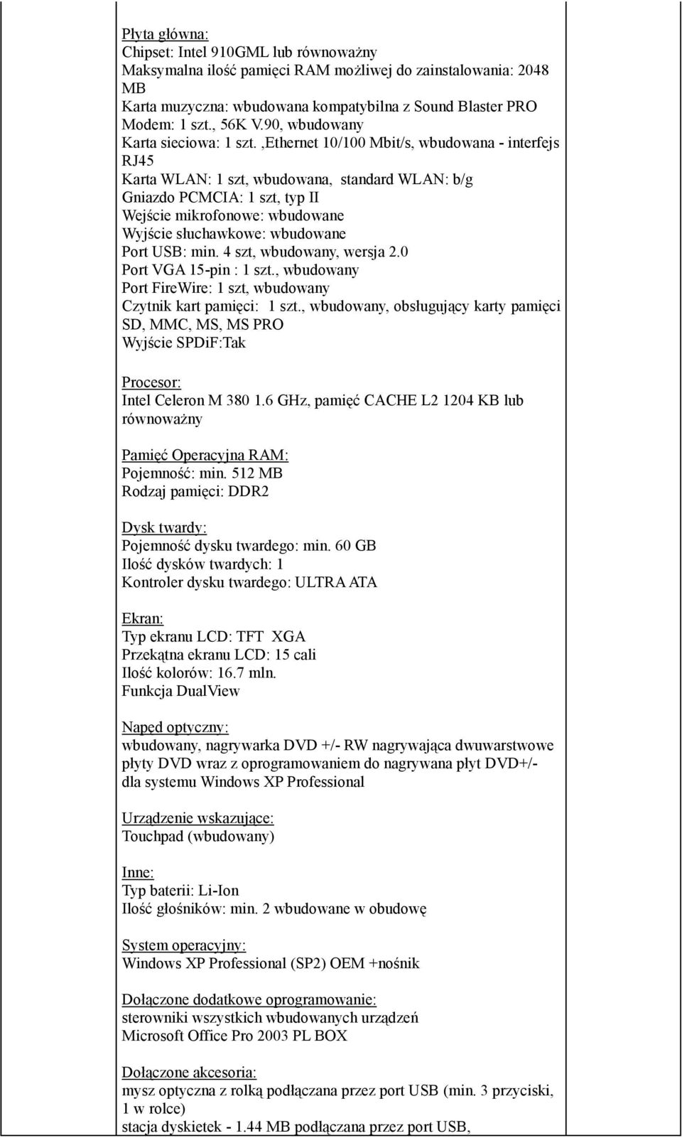 ,ethernet 10/100 Mbit/s, wbudowana - interfejs RJ45 Karta WLAN: 1 szt, wbudowana, standard WLAN: b/g Gniazdo PCMCIA: 1 szt, typ II Wejście mikrofonowe: wbudowane Wyjście słuchawkowe: wbudowane Port