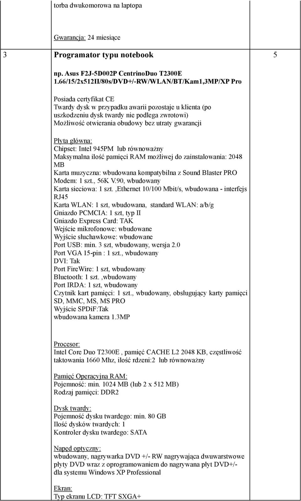 obudowy bez utraty gwarancji Płyta główna: Chipset: Intel 945PM lub równowaŝny Maksymalna ilość pamięci RAM moŝliwej do zainstalowania: 2048 MB Karta muzyczna: wbudowana kompatybilna z Sound Blaster