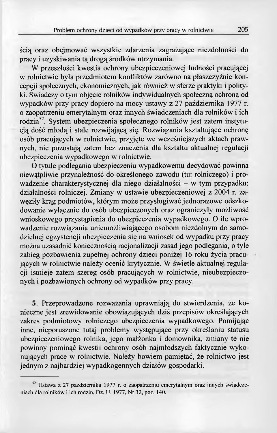 i polityki. Świadczy o tym objęcie rolników indywidualnych społeczną ochroną od wypadków przy pracy dopiero na mocy ustawy z 27 października 1977 r.