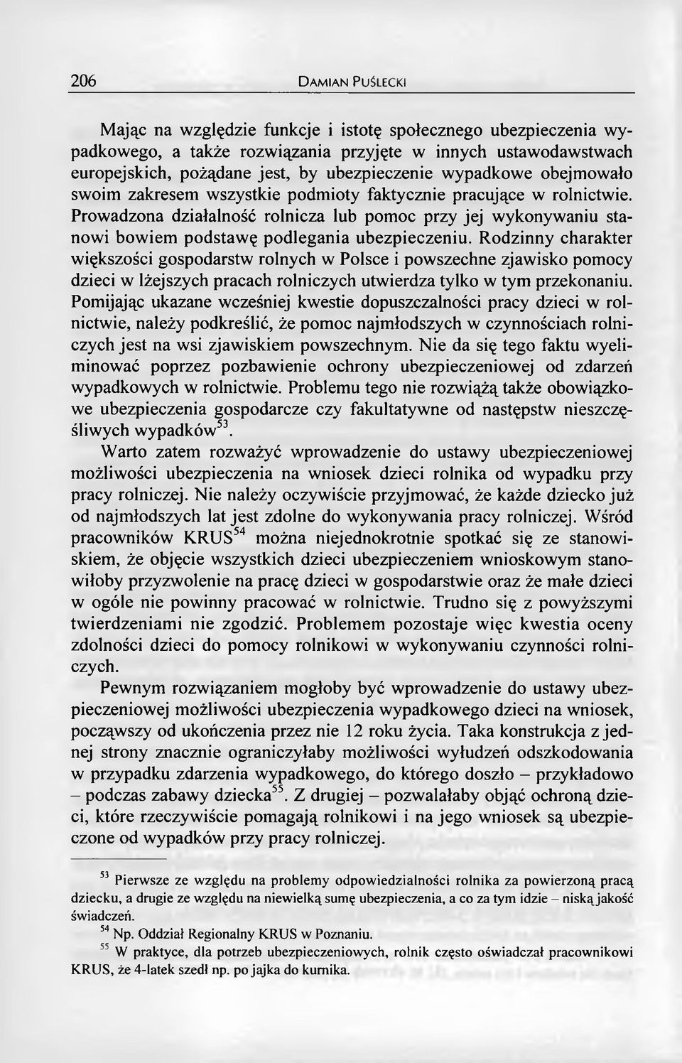 Rodzinny charakter większości gospodarstw rolnych w Polsce i powszechne zjawisko pomocy dzieci w lżejszych pracach rolniczych utwierdza tylko w tym przekonaniu.