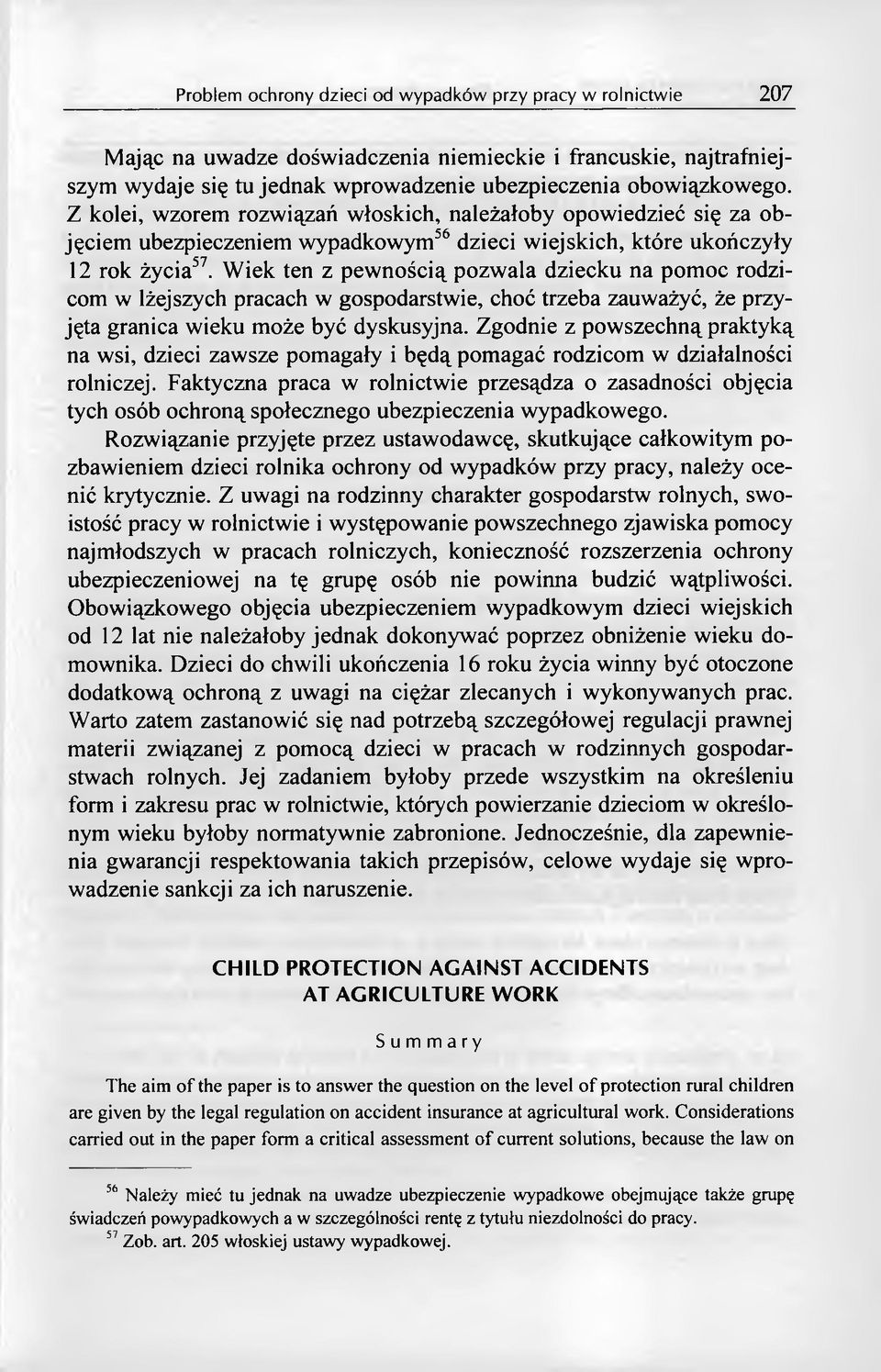 Wiek ten z pewnością pozwala dziecku na pomoc rodzicom w lżejszych pracach w gospodarstwie, choć trzeba zauważyć, że przyjęta granica wieku może być dyskusyjna.