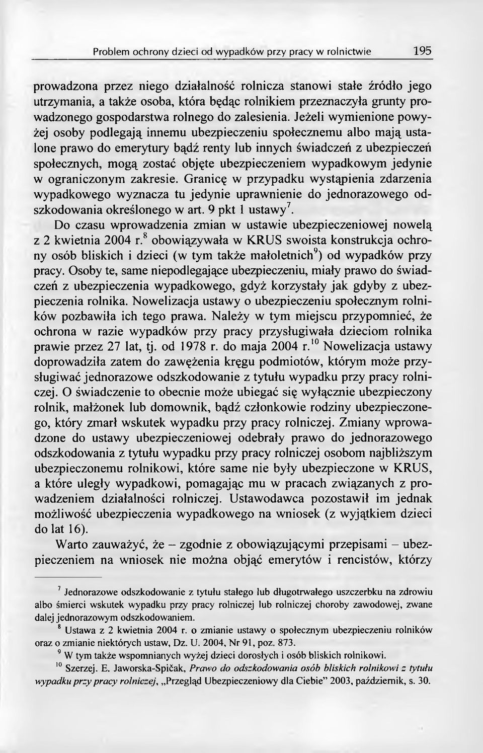 ubezpieczeniem wypadkowym jedynie w ograniczonym zakresie. Granicę w przypadku wystąpienia zdarzenia wypadkowego wyznacza tu jedynie uprawnienie do jednorazowego odszkodowania określonego w art.