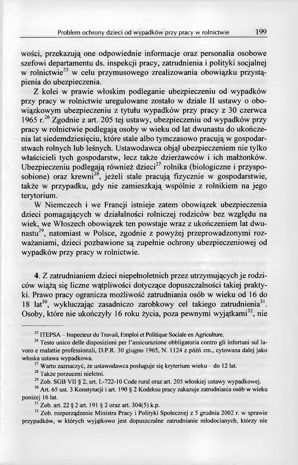 Z kolei w prawie włoskim podleganie ubezpieczeniu od wypadków przy pracy w rolnictwie uregulowane zostało w dziale II ustawy o obowiązkowym ubezpieczeniu z tytułu wypadków przy pracy z 30 czerwca