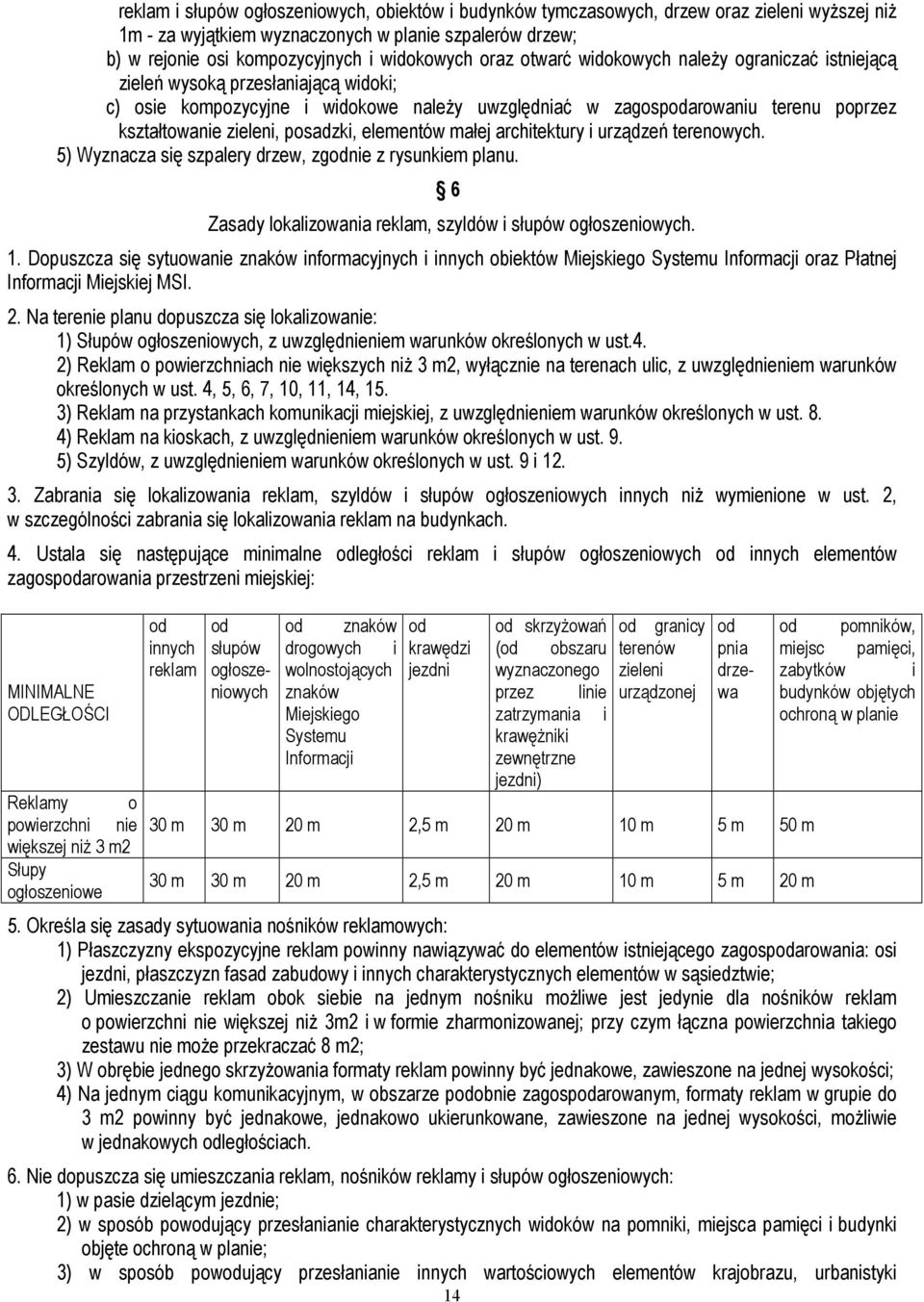 posadzki, elementów małej architektury i urządzeń terenowych. 5) Wyznacza się szpalery drzew, zgodnie z rysunkiem planu. 6 Zasady lokalizowania reklam, szyldów i słupów ogłoszeniowych. 1.