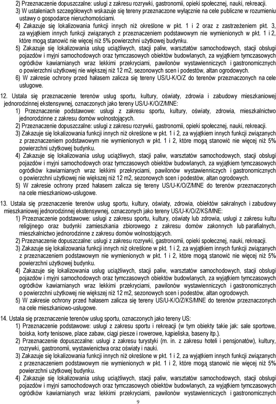 4) Zakazuje się lokalizowania funkcji innych niŝ określone w pkt. 1 i 2 oraz z zastrzeŝeniem pkt. 3, za wyjątkiem innych funkcji związanych z przeznaczeniem podstawowym nie wymienionych w pkt.