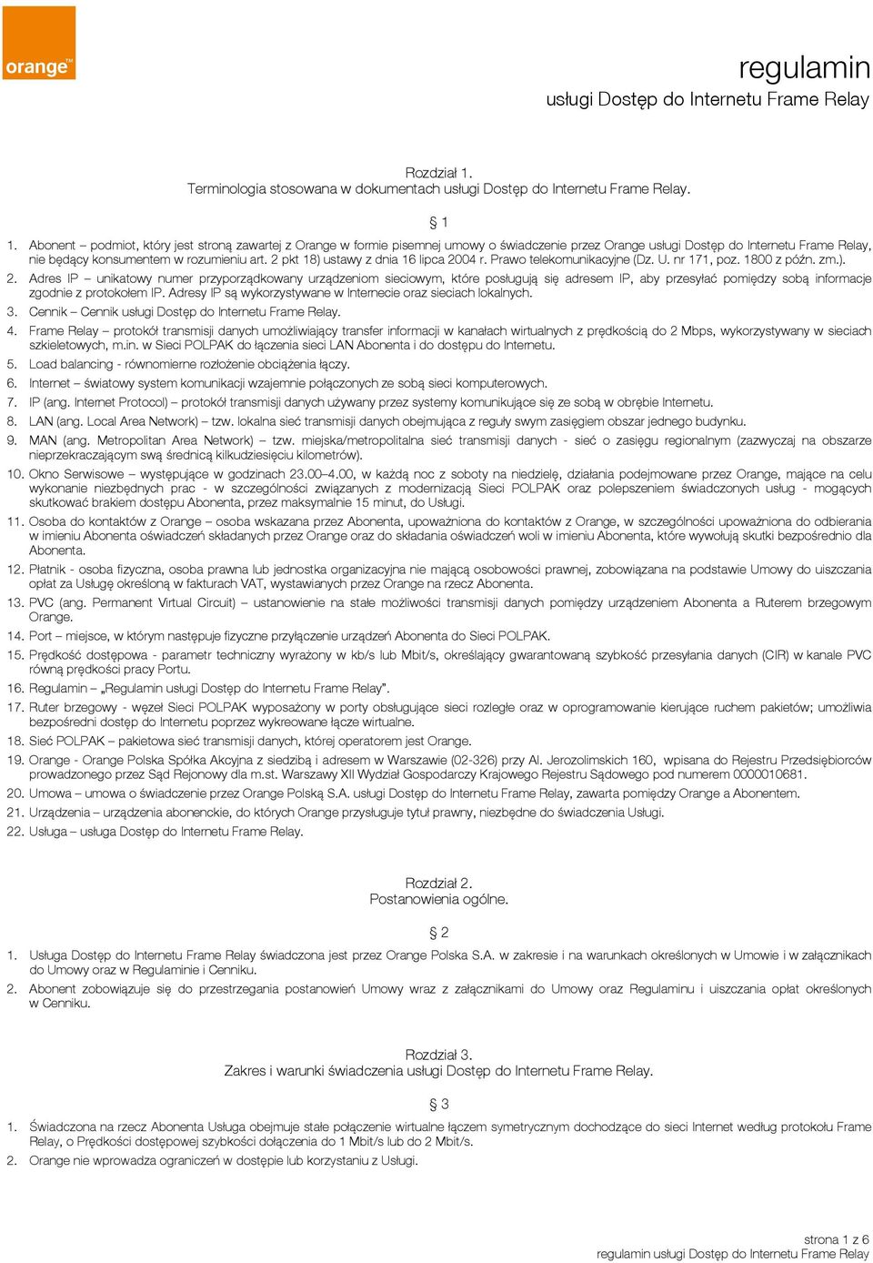 2 pkt 18) ustawy z dnia 16 lipca 2004 r. Prawo telekomunikacyjne (Dz. U. nr 171, poz. 1800 z późn. zm.). 2. Adres IP unikatowy numer przyporządkowany urządzeniom sieciowym, które posługują się adresem IP, aby przesyłać pomiędzy sobą informacje zgodnie z protokołem IP.