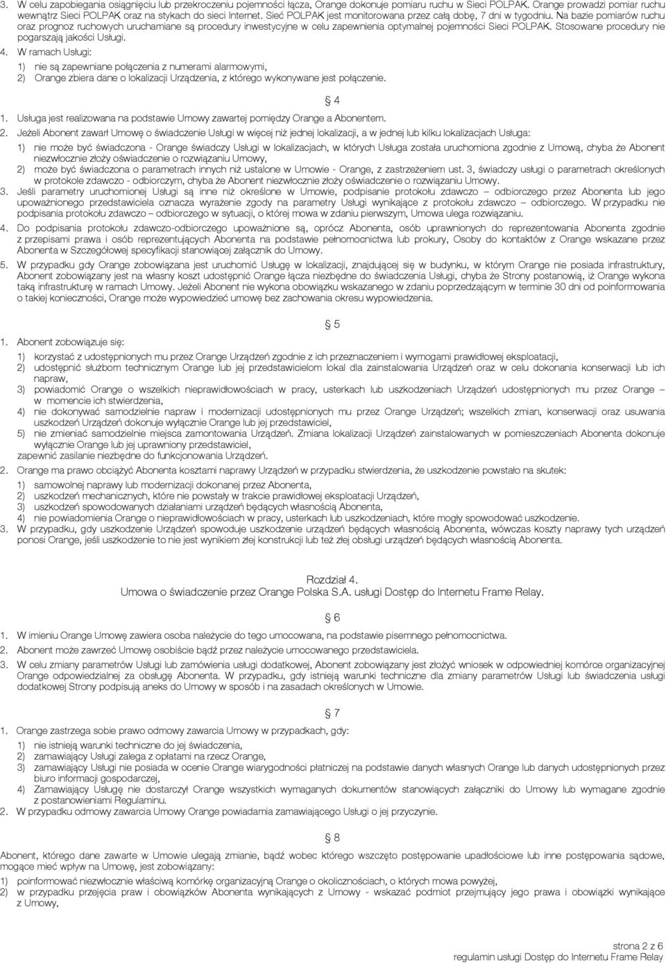 Na bazie pomiarów ruchu oraz prognoz ruchowych uruchamiane są procedury inwestycyjne w celu zapewnienia optymalnej pojemności Sieci POLPAK. Stosowane procedury nie pogarszają jakości Usługi. 4.