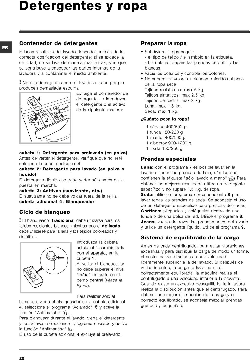 Extraiga el contenedor de 4 detergentes e introduzca el detergente o el aditivo de la siguiente manera: 1 2 3 cubeta 1: Detergente para prelavado (en polvo) Antes de verter el detergente, verifique