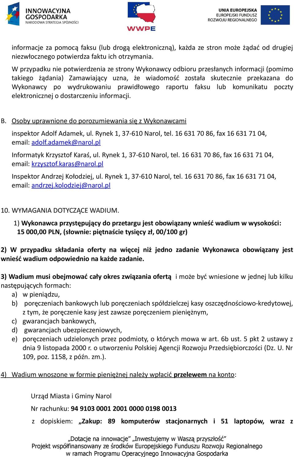 prawidłowego raportu faksu lub komunikatu poczty elektronicznej o dostarczeniu informacji. B. Osoby uprawnione do porozumiewania się z Wykonawcami inspektor Adolf Adamek, ul.