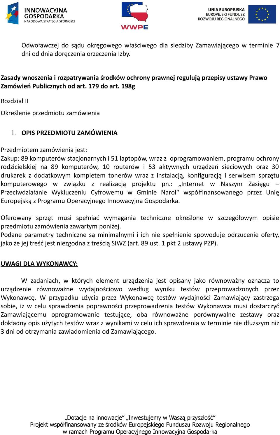 OPIS PRZEDMIOTU ZAMÓWIENIA Przedmiotem zamówienia jest: Zakup: 89 komputerów stacjonarnych i 51 laptopów, wraz z oprogramowaniem, programu ochrony rodzicielskiej na 89 komputerów, 10 routerów i 53