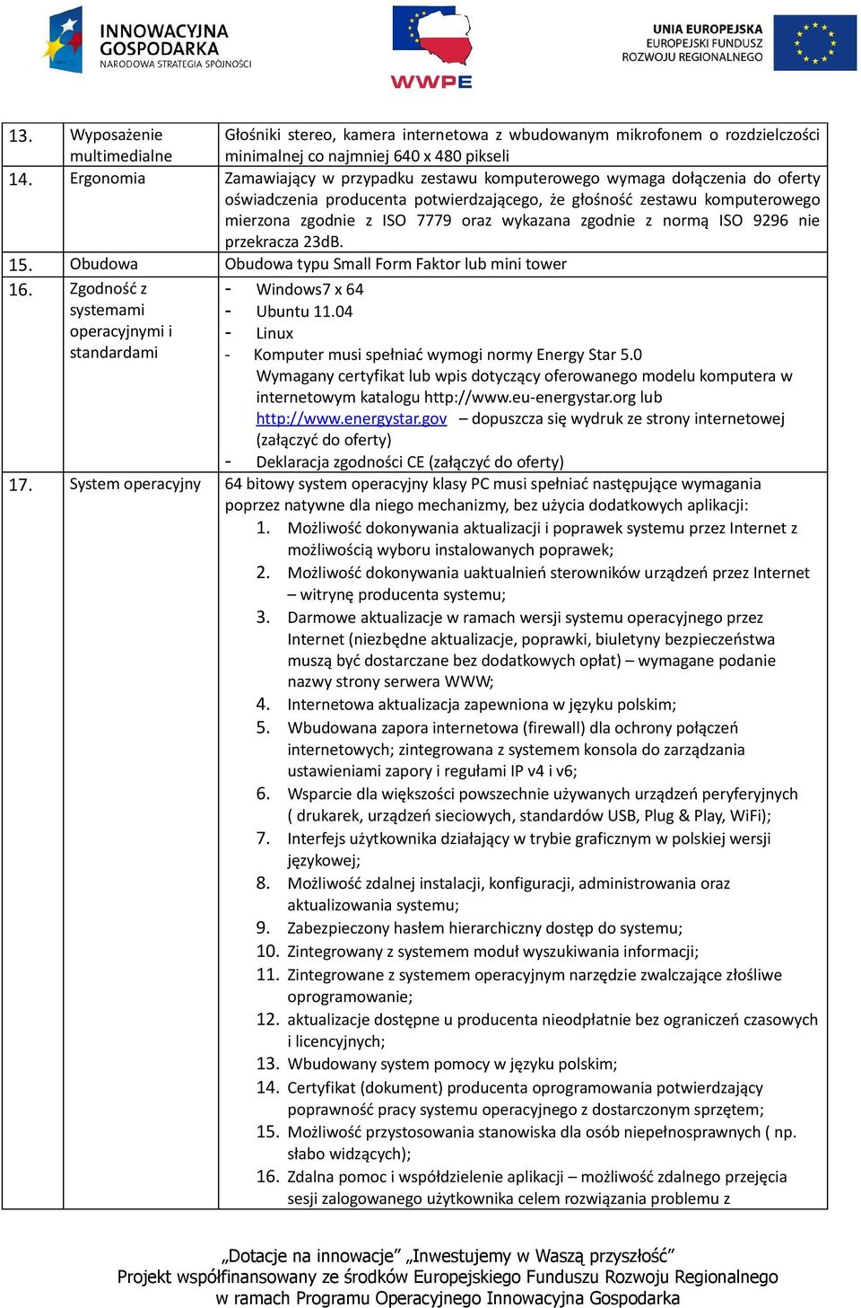 wykazana zgodnie z normą ISO 9296 nie przekracza 23dB. 15. Obudowa Obudowa typu Small Form Faktor lub mini tower 16. Zgodność z systemami operacyjnymi i standardami - Windows7 x 64 - Ubuntu 11.