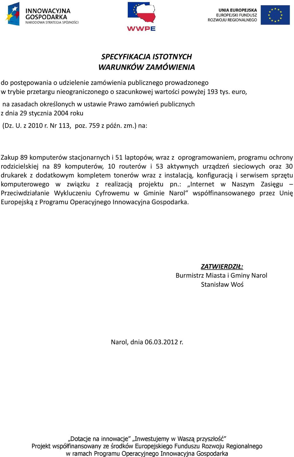 ) na: Zakup 89 komputerów stacjonarnych i 51 laptopów, wraz z oprogramowaniem, programu ochrony rodzicielskiej na 89 komputerów, 10 routerów i 53 aktywnych urządzeń sieciowych oraz 30 drukarek z