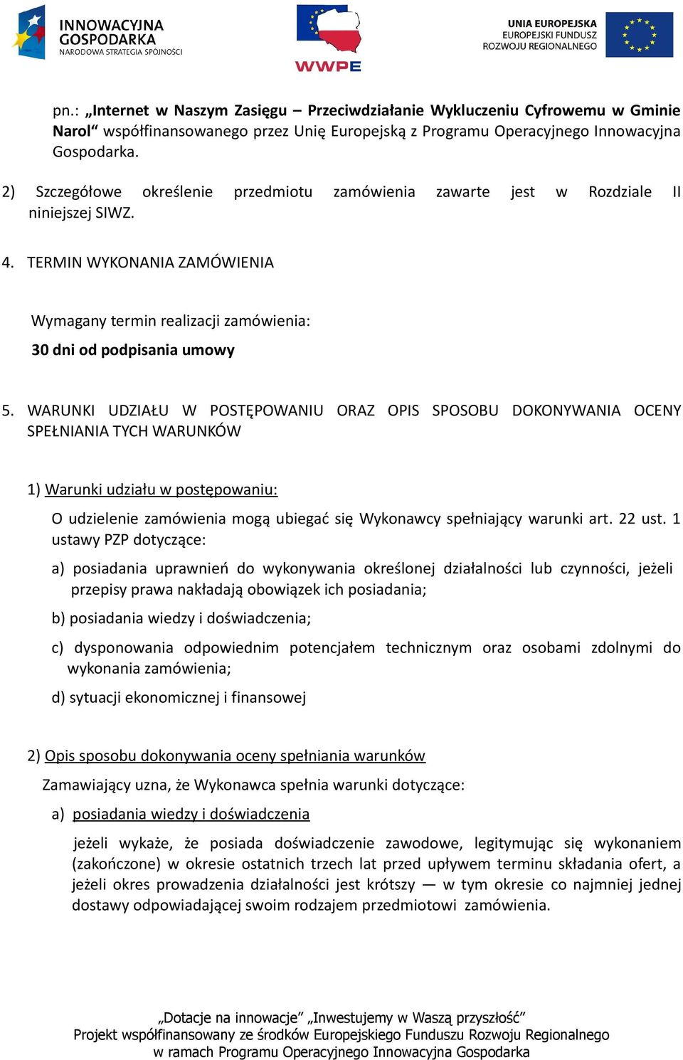 WARUNKI UDZIAŁU W POSTĘPOWANIU ORAZ OPIS SPOSOBU DOKONYWANIA OCENY SPEŁNIANIA TYCH WARUNKÓW 1) Warunki udziału w postępowaniu: O udzielenie zamówienia mogą ubiegać się Wykonawcy spełniający warunki