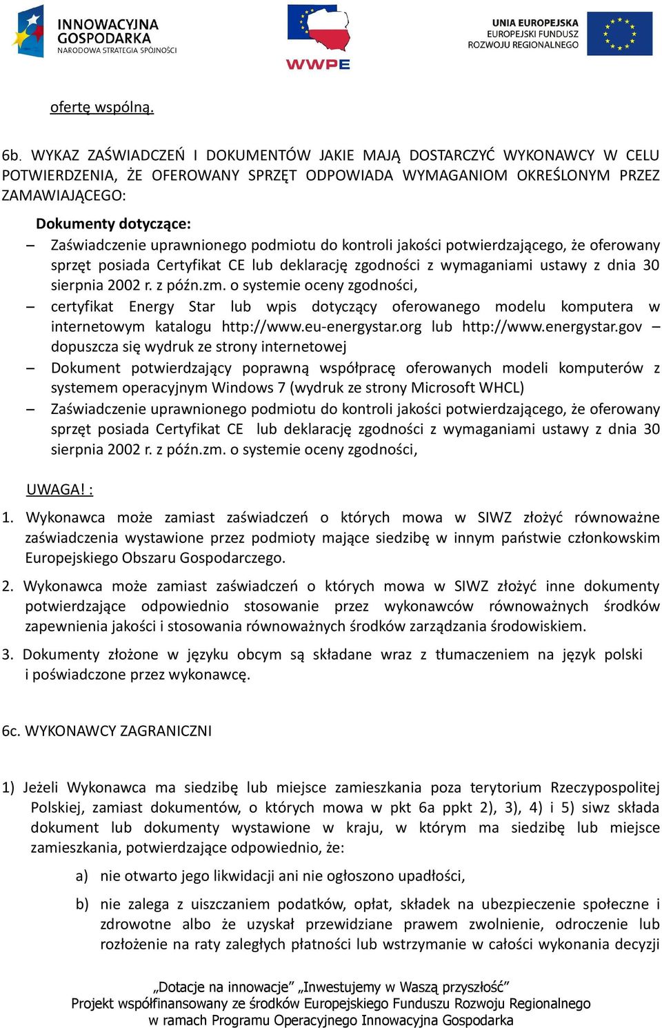 uprawnionego podmiotu do kontroli jakości potwierdzającego, że oferowany sprzęt posiada Certyfikat CE lub deklarację zgodności z wymaganiami ustawy z dnia 30 sierpnia 2002 r. z późn.zm.