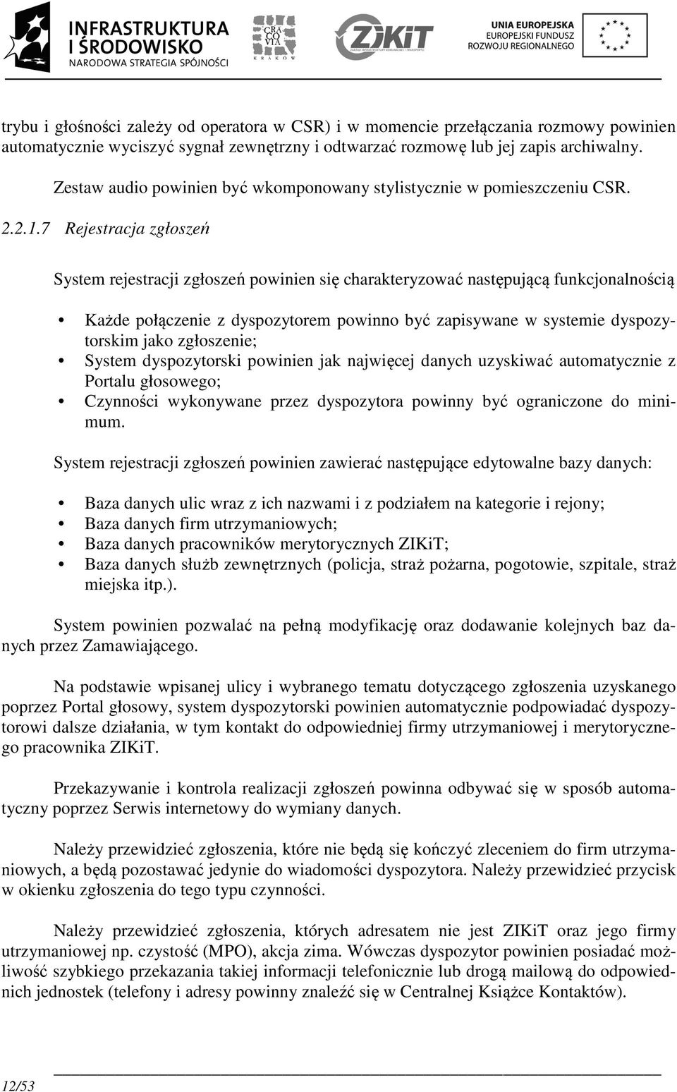 7 Rejestracja zgłoszeń System rejestracji zgłoszeń powinien się charakteryzować następującą funkcjonalnością Każde połączenie z dyspozytorem powinno być zapisywane w systemie dyspozytorskim jako