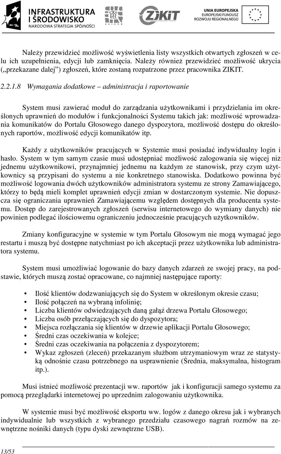 8 Wymagania dodatkowe administracja i raportowanie System musi zawierać moduł do zarządzania użytkownikami i przydzielania im określonych uprawnień do modułów i funkcjonalności Systemu takich jak: