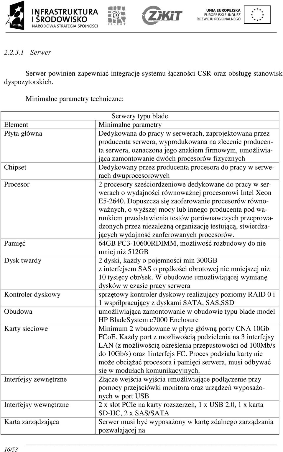 Serwery typu blade Minimalne parametry Dedykowana do pracy w serwerach, zaprojektowana przez producenta serwera, wyprodukowana na zlecenie producenta serwera, oznaczona jego znakiem firmowym,