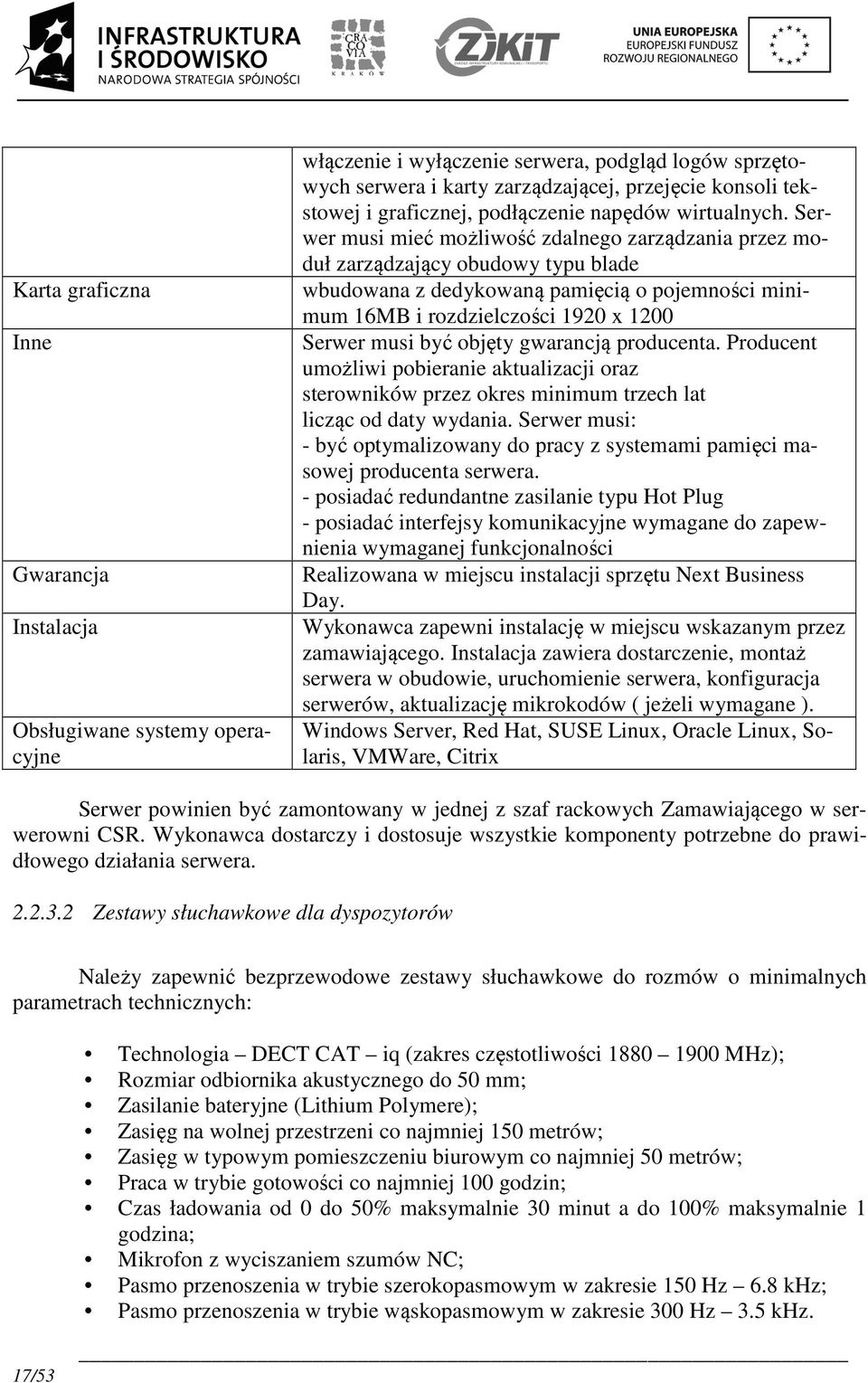 Serwer musi mieć możliwość zdalnego zarządzania przez moduł zarządzający obudowy typu blade wbudowana z dedykowaną pamięcią o pojemności minimum 16MB i rozdzielczości 1920 x 1200 Serwer musi być