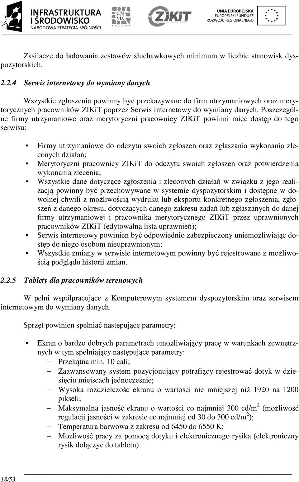 Poszczególne firmy utrzymaniowe oraz merytoryczni pracownicy ZIKiT powinni mieć dostęp do tego serwisu: Firmy utrzymaniowe do odczytu swoich zgłoszeń oraz zgłaszania wykonania zleconych działań;