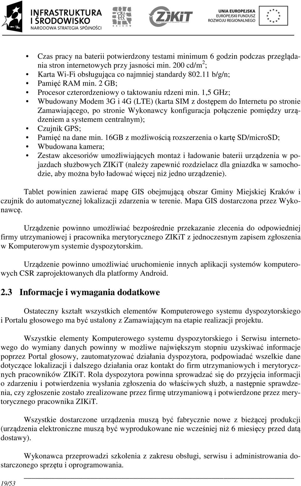 11 b/g/n; Pamięć RAM min. 2 GB; Procesor czterordzeniowy o taktowaniu rdzeni min.